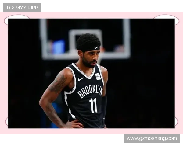 篮网新赛季阵容调整引热议核心球员去留成联盟最大看点